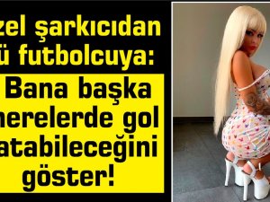 Futbolcuya:Bana başka nerelerde gol atabileceğini göster!