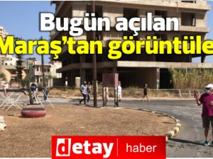 Bugün açılan Kapalı Maraş'tan görüntüler