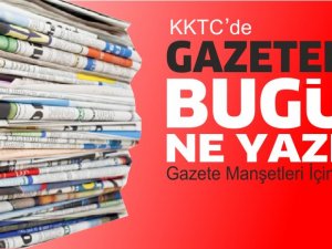 KKTC'de Gazeteler Bugün Ne Yazdı?