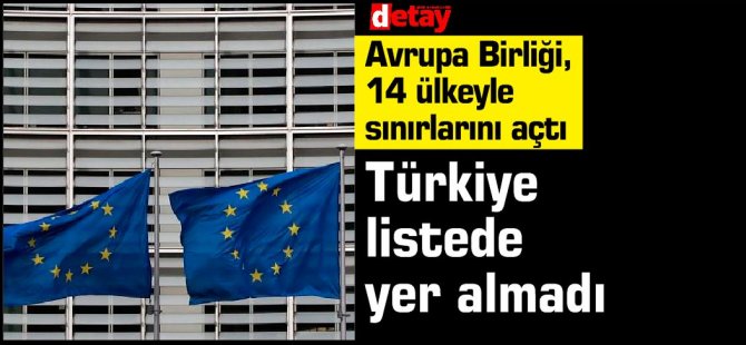 Avrupa Birliği, 14 ülkeyle sınırlarını açtı...Türkiye lisede yok