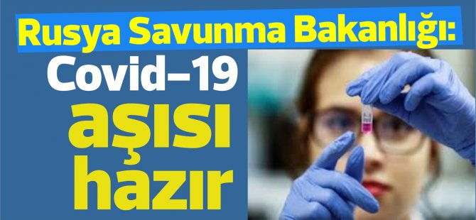 Rusya Savunma Bakanlığı: Koronavirüs aşısı hazır