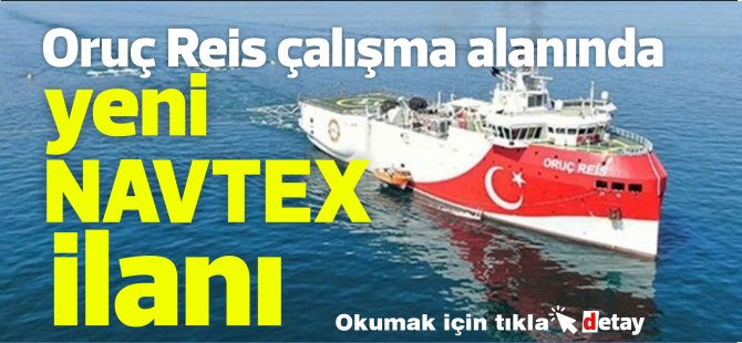 Oruç Reis çalışma alanında yeni NAVTEX ilanı