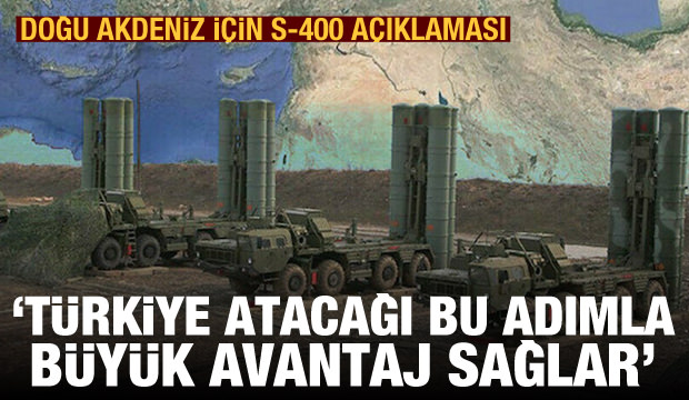 Doğu Akdeniz için S-400 açıklaması: Türkiye atacağı bu adımla büyük avantaj sağlar