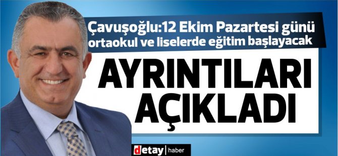 Çavuşoğlu:12 Ekim Pazartesi günü ortaokul ve liselerde eğitime başlanacak