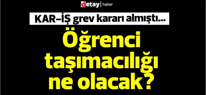 KAR-İŞ grev kararı almıştı...Öğrenci taşımacılığı ne olacak?