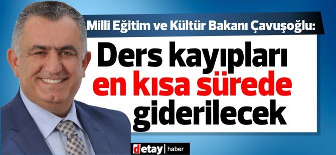 Çavuşoğlu:Ders kayıpları en kısa sürede giderilecek