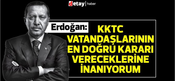 Erdoğan: İkinci turda Kıbrıslı kardeşlerimiz için en hayırlı olacak şekilde neticelenmesini temenni ediyorum