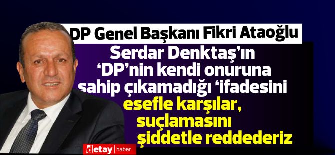 Ataoğlu:Serdar Denktaş’ın ‘DP’nin kendi onuruna sahip çıkamadığı ‘ifadesini esefle karşılar, suçlamasını şiddetle reddederiz