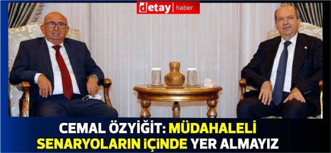 Özyiğit: Müdahaleli senaryoların içinde yer almayız