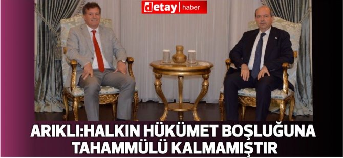 Arıklı:Halkın hükümet boşluğuna tahammülü kalmamıştır