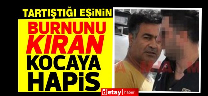 Eşinin burnunu kırdı! 4 ay hapis cezası aldı!