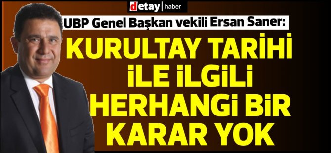 Saner:Kurultay tarihi ile ilgili herhngi bir karar yok