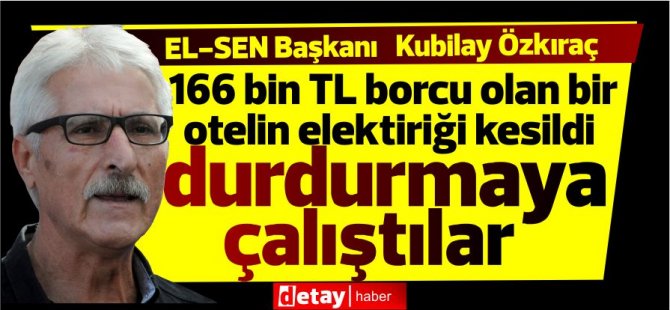 166 bin TL borcu olan bir otelin elektiriği kesildi