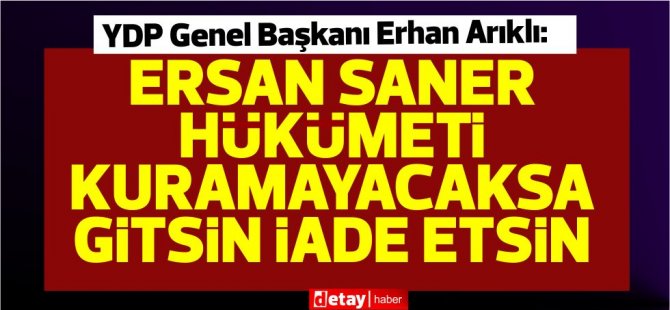 Arıklı: Saner hükümeti kurumayacaksa gitsin iade etsin