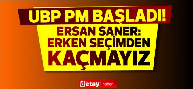 UBP PM başladı! Saner:UBP seçime en hazır parti