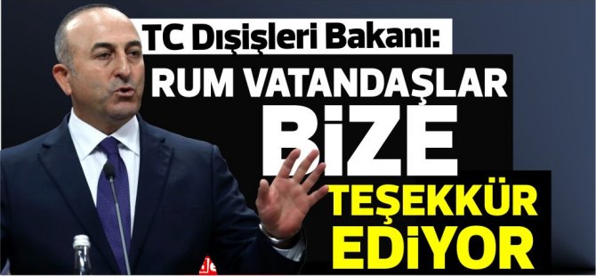 TC Dışişleri Bakanı Çavuşoğlu:Maraş için Rum vatandaşlar bize teşekkür ediyor