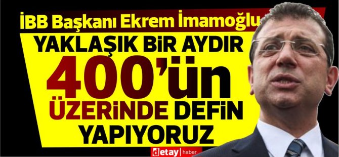 İmamoğlu:İstanbul'da günde 400'ün üzerinde kişi ölüyor