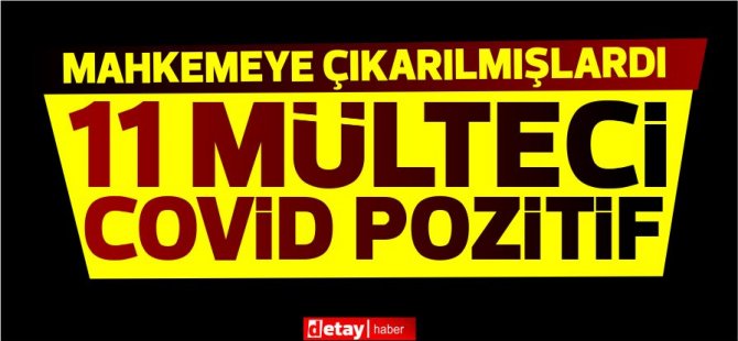 11 Mültecide Covid-19 pozitif! Polis eşliğinde Mahkemeye çıkarılmışlardı