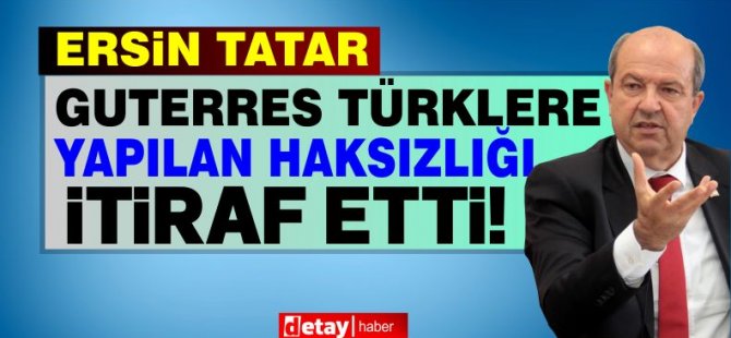 Tatar: Guterres Kıbrıslı Türklere haksızlık yapıldığını itiraf etti