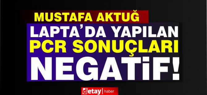 Lapta'da tüm test sonuçları negatif!