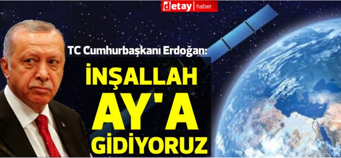 TC Cumhurbaşkanı Erdoğan: İnşallah Ay’a gidiyoruz