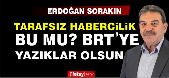 Sorakın BRT'yi hedef aldı:Yazıklar Olsun!