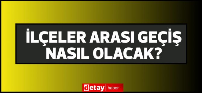 İlçeler arası geçiş olacak mı?