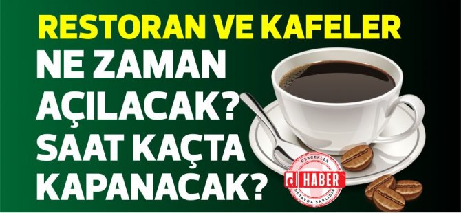 Restoran ve kafeler ne zaman açılacak? saat kaçta kapanacak?