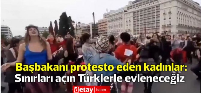 Yunanistan Başbakanına protesto eden kadınlar:Sınırları açın Türklerle evleneceğiz