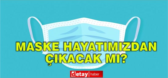 Aşı sonrası maske hayatımızdan çıkacak mı?