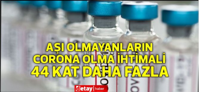 Aşılanmamış kişilerin corona olma ihtimali 44 kat daha fazla