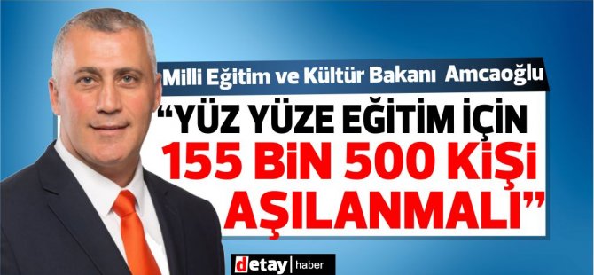 Olgun Amcaoğlu: “Yüz yüze eğitim için 155 bin 500 kişi aşılanmalı”