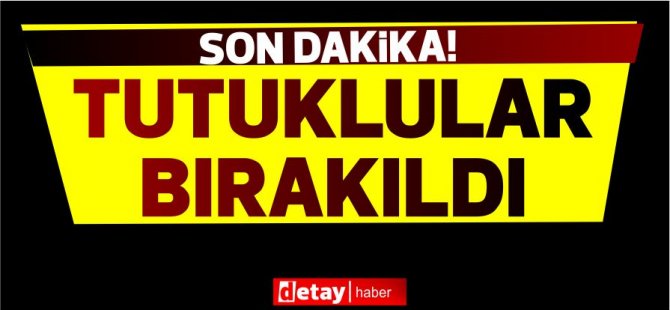 SONDAKİKA:TUTUKLULAR BIRAKILDI