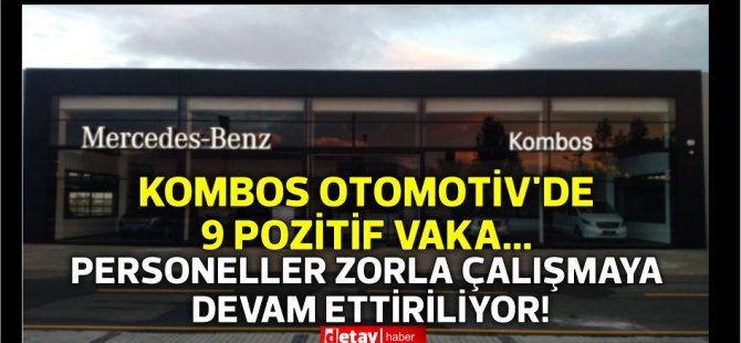 Kombos Otomotiv'de 9 pozitif vaka...Personeller zorla çalışmaya devam ettiriliyor!