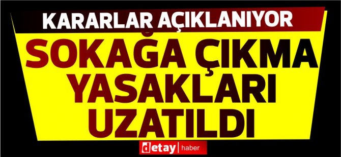 Sokağa çıkma yasakları uzatıldı