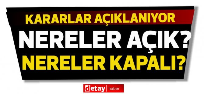 Bakanlar Kurulu kararları...Nereler açık?nereler kapalı?