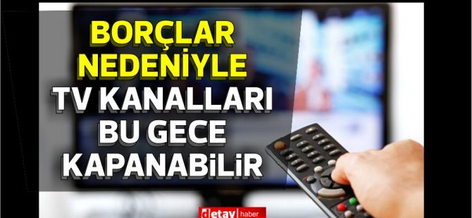 Özel TV kanalları bu gece kapanabilir