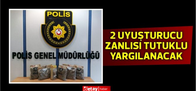 2 uyuşturucu zanlısı tutuklu yargılanacak