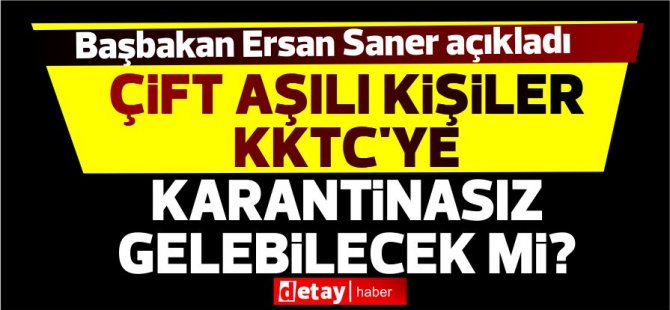 Çift aşılı kişiler KKTC'ye karantinasız gelebilecek mi?