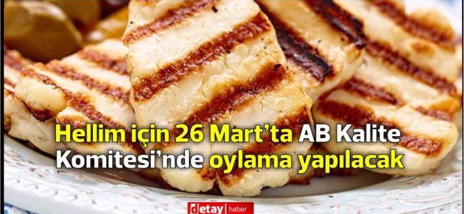 Hellim için 26 Mart’ta AB Kalite Komitesi’nde oylama yapılacak