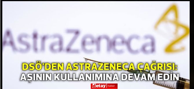 DSÖ’den AstraZeneca çağrısı: Aşının kullanımına devam edin