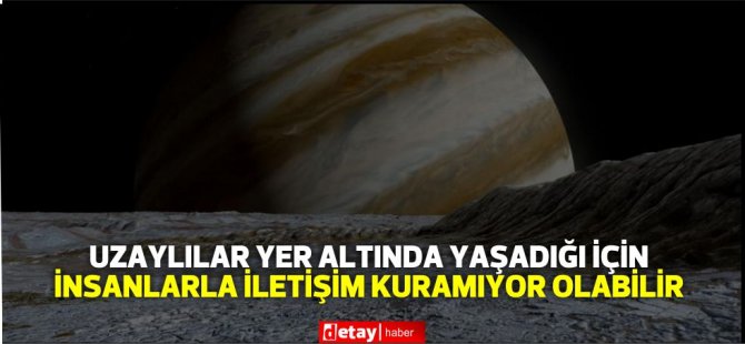 Ünlü gezegenbilimci: Uzaylılar yer altında yaşadığı için insanlarla iletişim kuramıyor olabilir