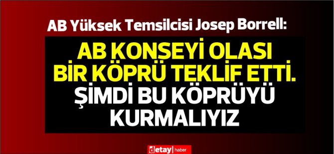 Borrell:"AB Konseyi, geçen hafta AB-Türkiye ilişkilerinde yeni bir bölüm açtı."