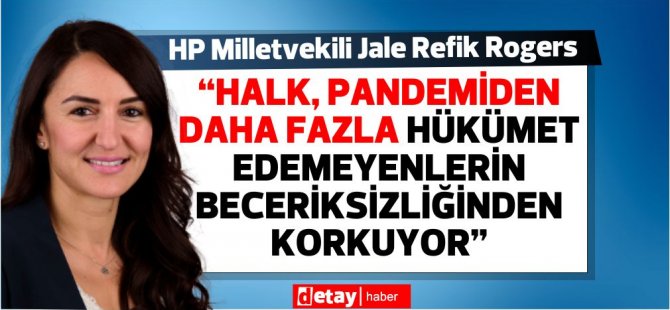 Rogers:“Halk, pandemiden daha fazla hükümet edemeyenlerin beceriksizliğinden korkuyor”