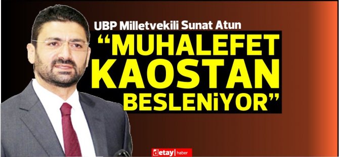 Atun: Muhalefet kaostan beslenmeye çalışıyor