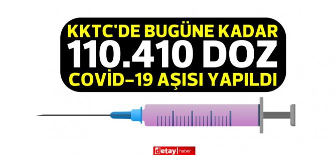 Ocak ayından bugüne KKTC'de 110.410 doz Covid-19 aşısı yapıldı