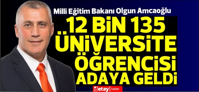 Amcaoğlu:Şubat'tan itibaren 12 bin 135 üniversite öğrencisi adaya geldi