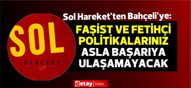 Sol Hareket'ten Bahçeli'nin açıklamalarına eleştiri:''Size asla biat etmeyeceğiz”