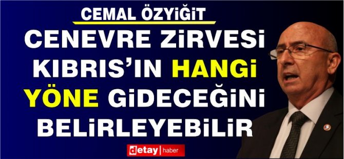 “Cenevre Zirvesi Kıbrıs’ın Hangi Yöne Gideceğinin Belirleyicisi olabilir”