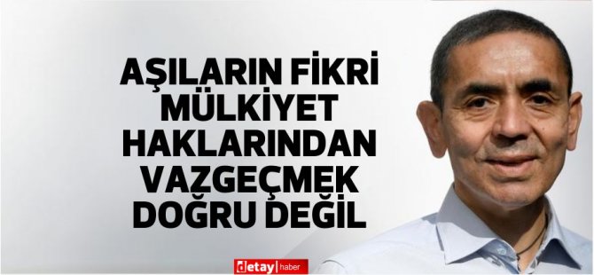 Uğur Şahin: Aşıların fikri mülkiyet haklarından vazgeçmek doğru değil